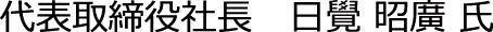 代表取締役社長　日覺 昭廣 氏