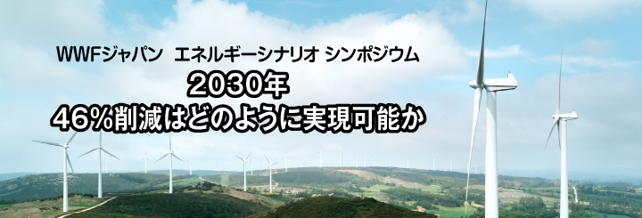 WWFジャパン エネルギーシナリオ シンポジウム ～2030年46％削減はどのように実現可能か～